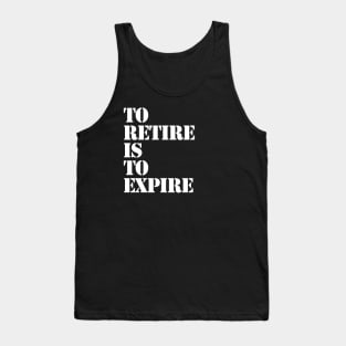 To Retire Is To Expire Tank Top
